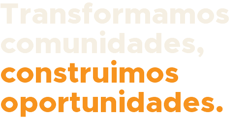 Transformamos comunidades, construimos oportunidades.