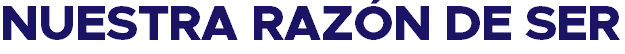 NUESTRA RAZÓN DE SER